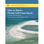 Southern Gateways Guides How to Read a Florida Gulf Coast Beach: A Guide to Shadow Dunes, Ghost Forests, and Other Telltale Clues from an Ever-Ch, (Paperback)